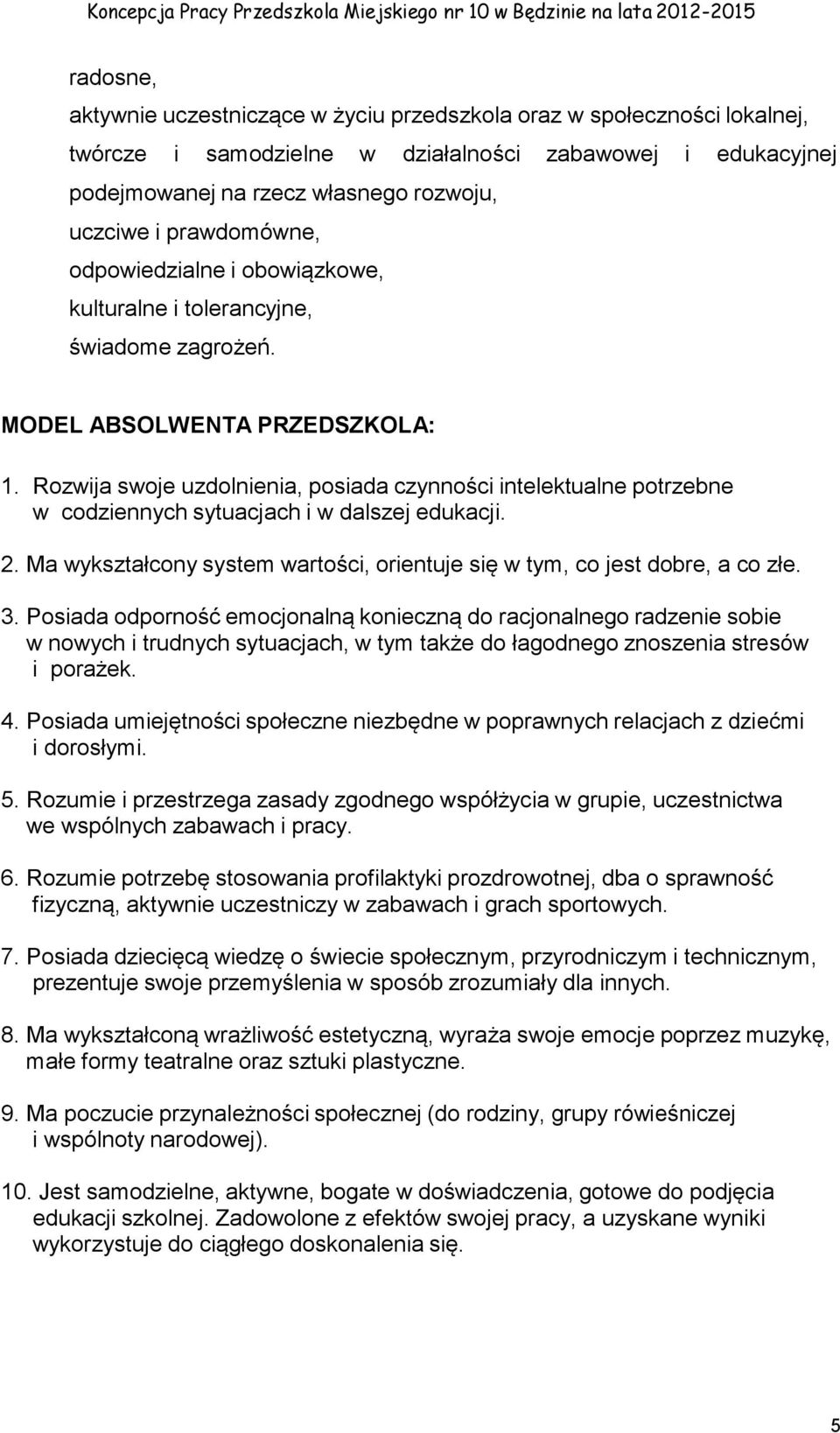 Rozwija swoje uzdolnienia, posiada czynności intelektualne potrzebne w codziennych sytuacjach i w dalszej edukacji. 2. Ma wykształcony system wartości, orientuje się w tym, co jest dobre, a co złe. 3.