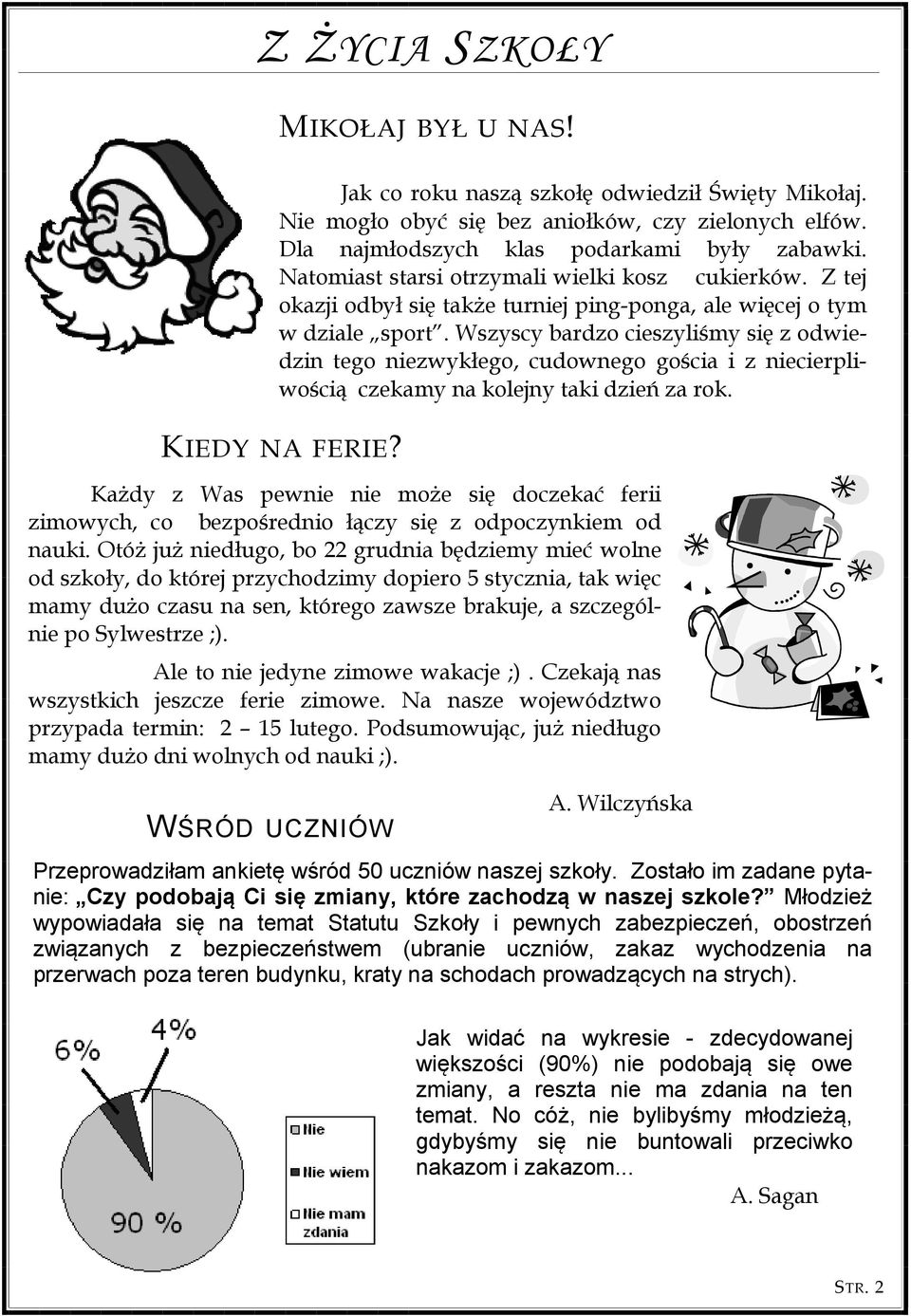 Wszyscy bardzo cieszyliśmy się z odwiedzin tego niezwykłego, cudownego gościa i z niecierpliwością czekamy na kolejny taki dzień za rok. KIEDY NA FERIE?