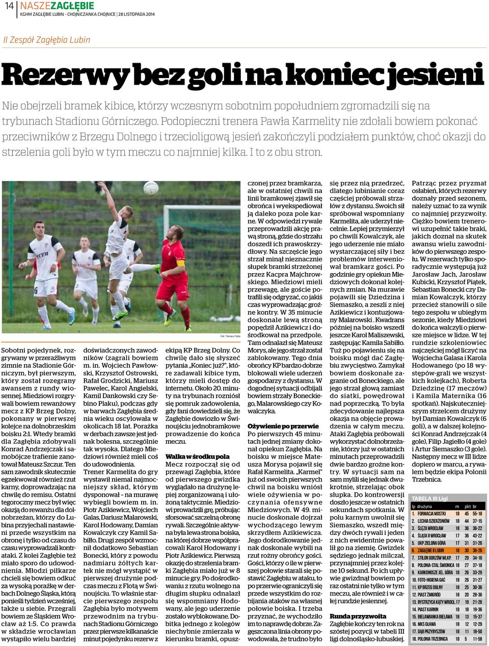 najmniej kilka. I to z obu stron. Sobotni pojedynek, rozgrywany w przeraźliwym zimnie na Stadionie Górniczym, był pierwszym, który został rozegrany awansem z rundy wiosennej.
