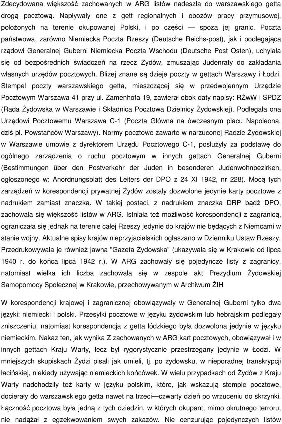 Poczta państwowa, zarówno Niemiecka Poczta Rzeszy (Deutsche Reichs-post), jak i podlegająca rządowi Generalnej Guberni Niemiecka Poczta Wschodu (Deutsche Post Osten), uchylała się od bezpośrednich