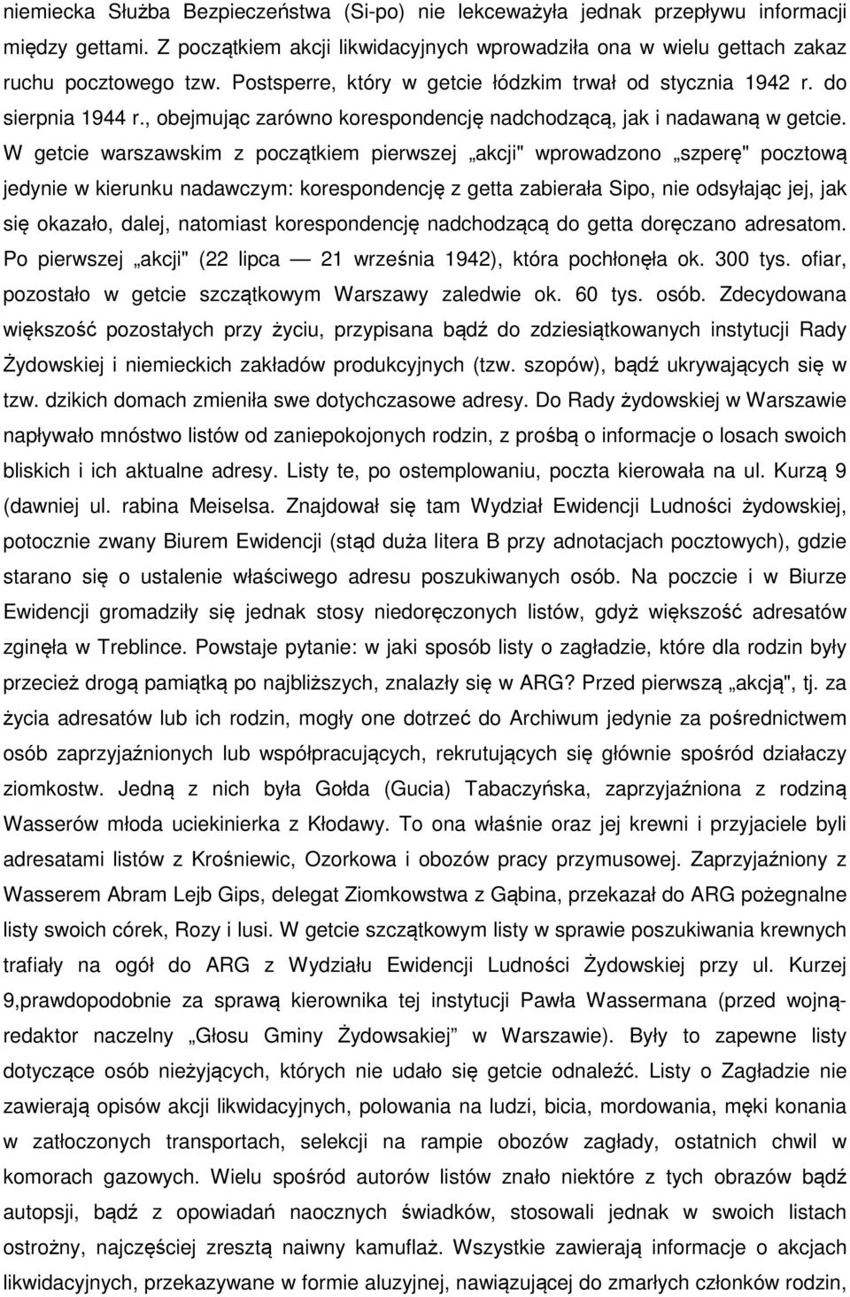 W getcie warszawskim z początkiem pierwszej akcji" wprowadzono szperę" pocztową jedynie w kierunku nadawczym: korespondencję z getta zabierała Sipo, nie odsyłając jej, jak się okazało, dalej,
