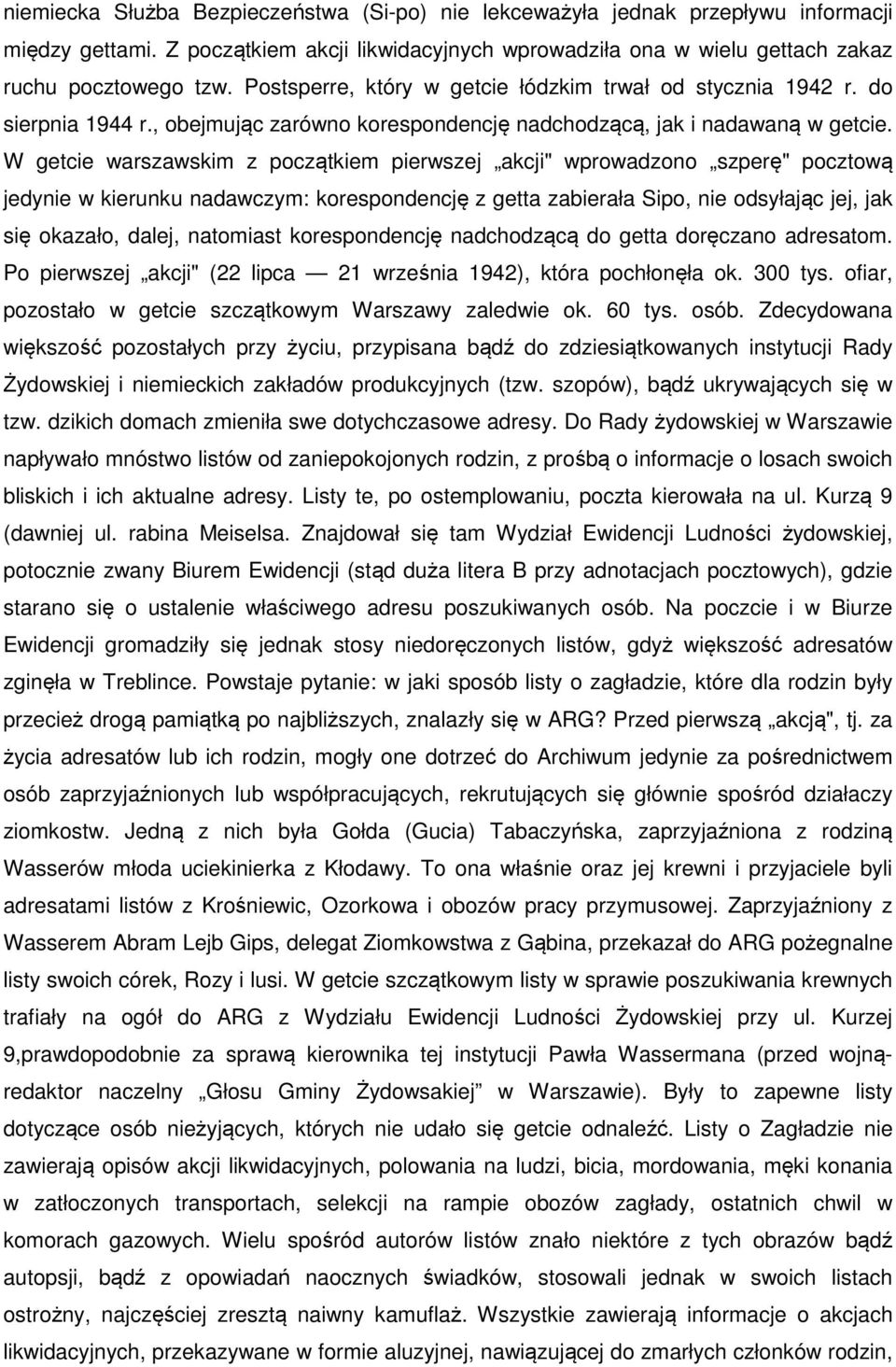 W getcie warszawskim z początkiem pierwszej akcji" wprowadzono szperę" pocztową jedynie w kierunku nadawczym: korespondencję z getta zabierała Sipo, nie odsyłając jej, jak się okazało, dalej,