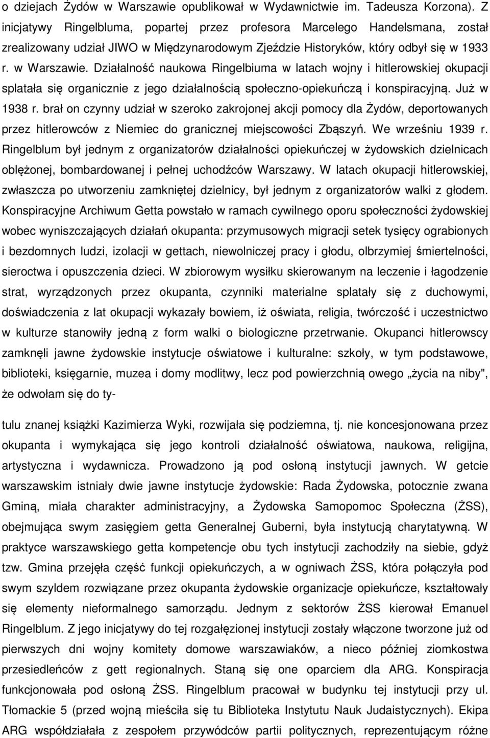 Działalność naukowa Ringelbiuma w latach wojny i hitlerowskiej okupacji splatała się organicznie z jego działalnością społeczno-opiekuńczą i konspiracyjną. Już w 1938 r.