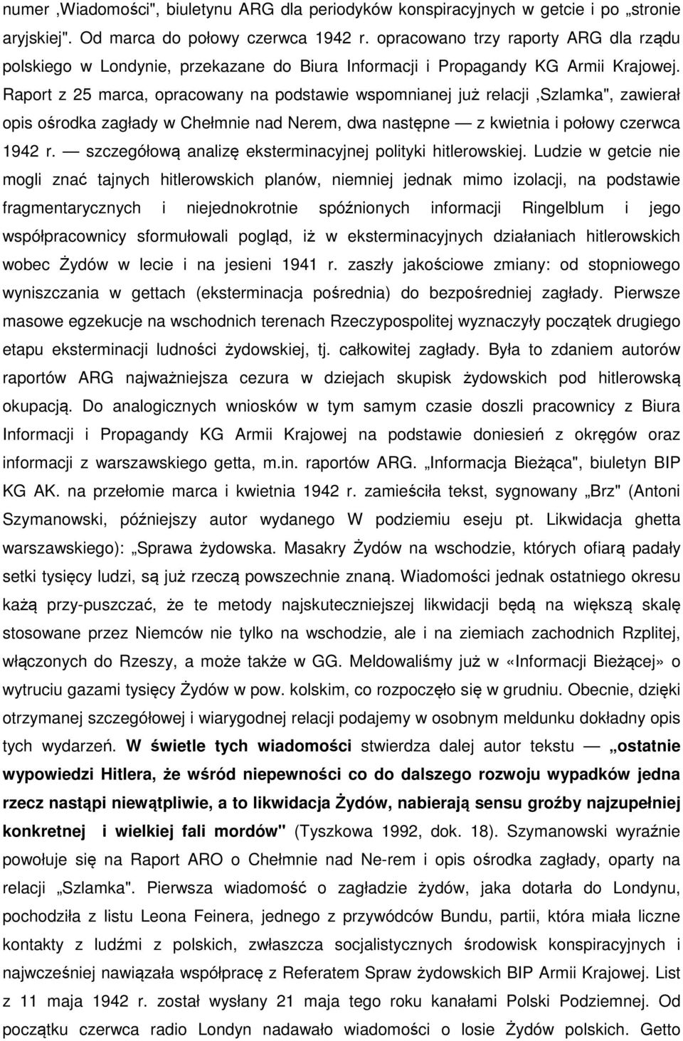 Raport z 25 marca, opracowany na podstawie wspomnianej już relacji,szlamka", zawierał opis ośrodka zagłady w Chełmnie nad Nerem, dwa następne z kwietnia i połowy czerwca 1942 r.