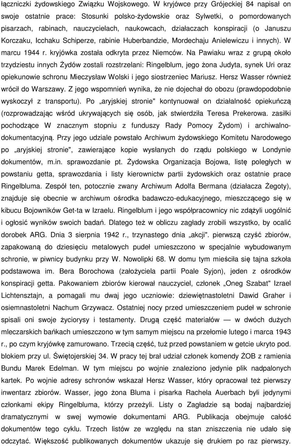 Januszu Korczaku, Icchaku Schiperze, rabinie Huberbandzie, Mordechaju Anielewiczu i innych). W marcu 1944 r. kryjówka została odkryta przez Niemców.