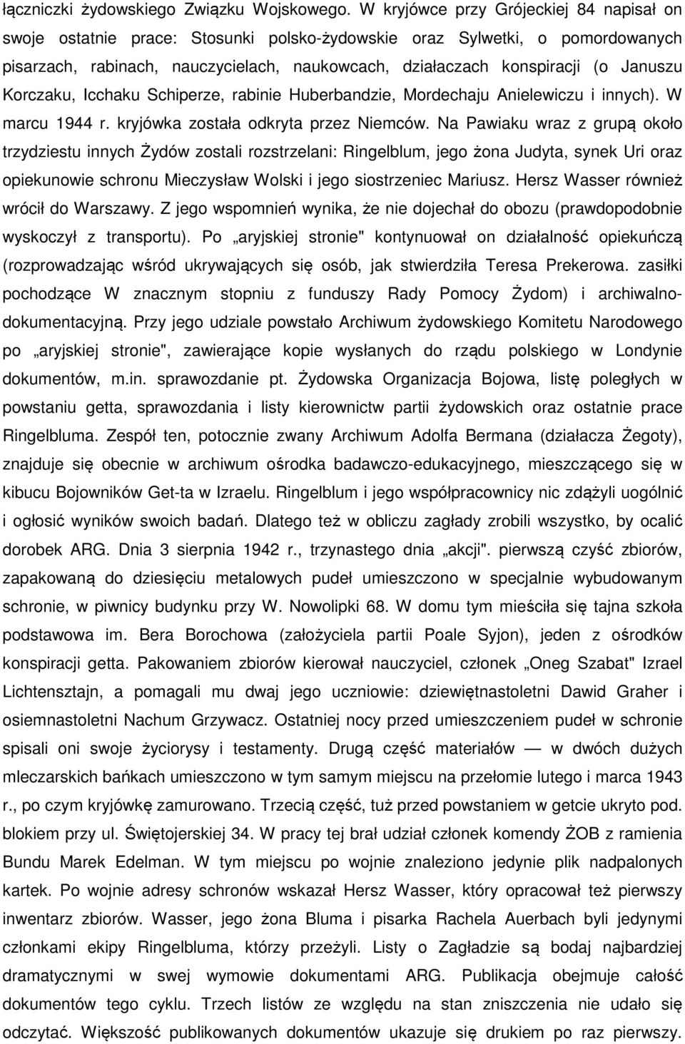 Januszu Korczaku, Icchaku Schiperze, rabinie Huberbandzie, Mordechaju Anielewiczu i innych). W marcu 1944 r. kryjówka została odkryta przez Niemców.