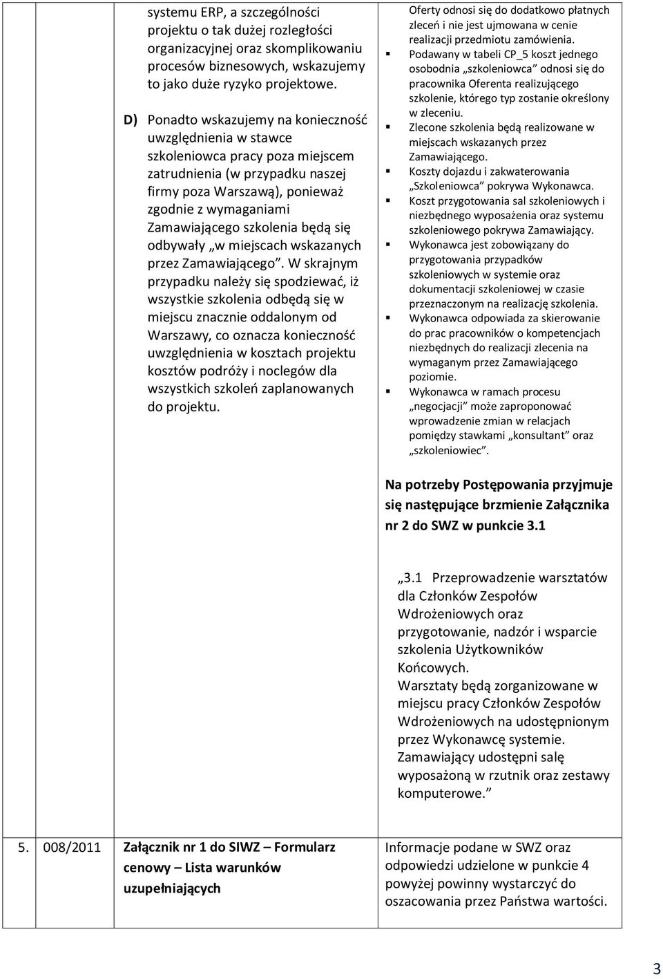 szkolenia będą się odbywały w miejscach wskazanych przez Zamawiającego.