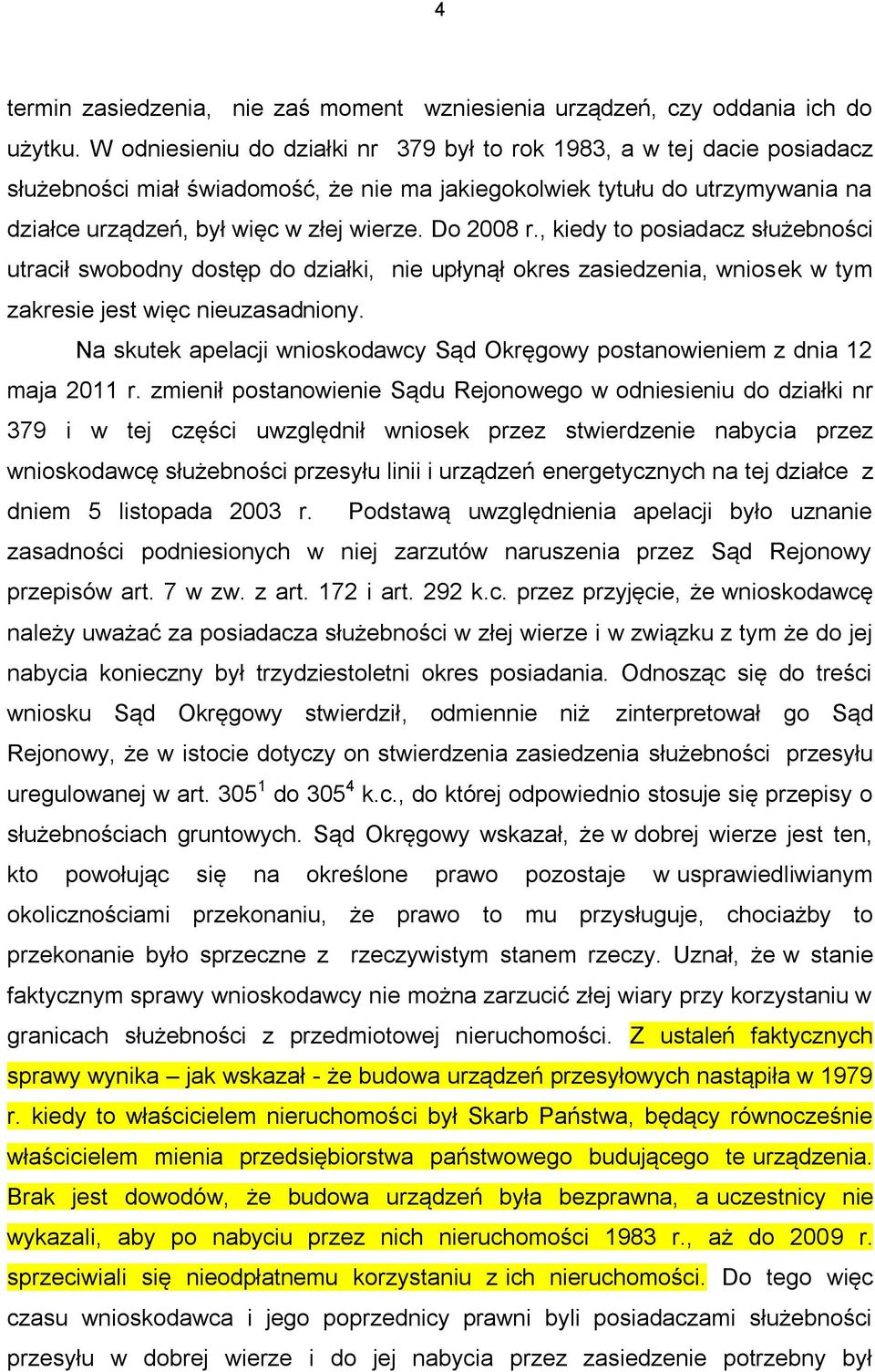 Do 2008 r., kiedy to posiadacz służebności utracił swobodny dostęp do działki, nie upłynął okres zasiedzenia, wniosek w tym zakresie jest więc nieuzasadniony.