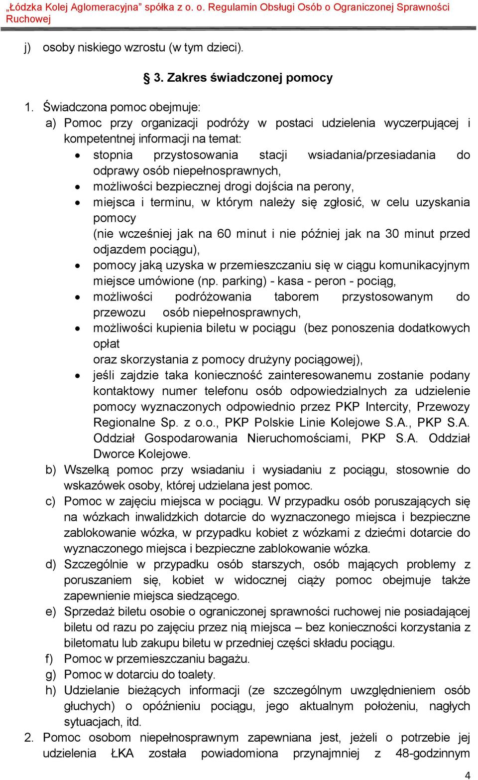 osób niepełnosprawnych, możliwości bezpiecznej drogi dojścia na perony, miejsca i terminu, w którym należy się zgłosić, w celu uzyskania pomocy (nie wcześniej jak na 60 minut i nie później jak na 30