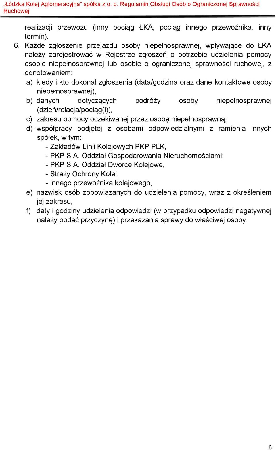 sprawności ruchowej, z odnotowaniem: a) kiedy i kto dokonał zgłoszenia (data/godzina oraz dane kontaktowe osoby niepełnosprawnej), b) danych dotyczących podróży osoby niepełnosprawnej