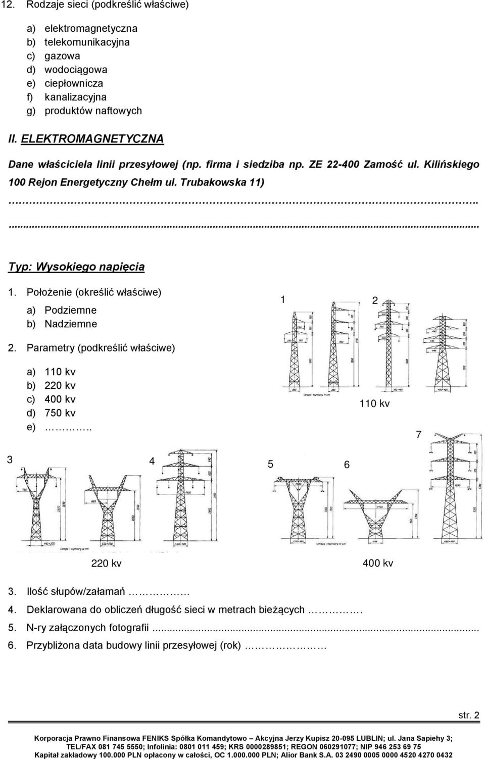 Typ: Wysokiego napięcia 1. Położenie (określić właściwe) b) Nadziemne 2. Parametry (podkreślić właściwe) 1 2 a) 110 kv b) 220 kv c) 400 kv d) 750 kv e).