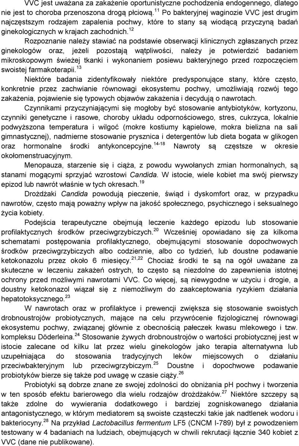 12 Rozpoznanie należy stawiać na podstawie obserwacji klinicznych zgłaszanych przez ginekologów oraz, jeżeli pozostają wątpliwości, należy je potwierdzić badaniem mikroskopowym świeżej tkanki i