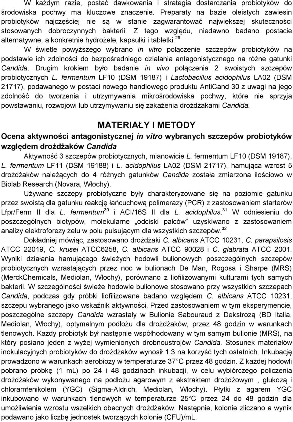 Z tego względu, niedawno badano postacie alternatywne, a konkretnie hydrożele, kapsułki i tabletki.