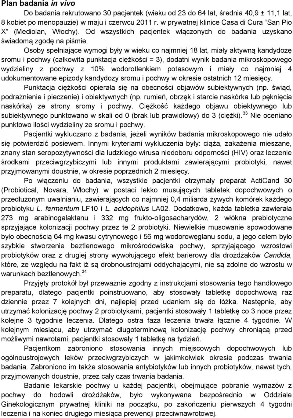 Osoby spełniające wymogi były w wieku co najmniej 18 lat, miały aktywną kandydozę sromu i pochwy (całkowita punktacja ciężkości = 3), dodatni wynik badania mikroskopowego wydzieliny z pochwy z 10%