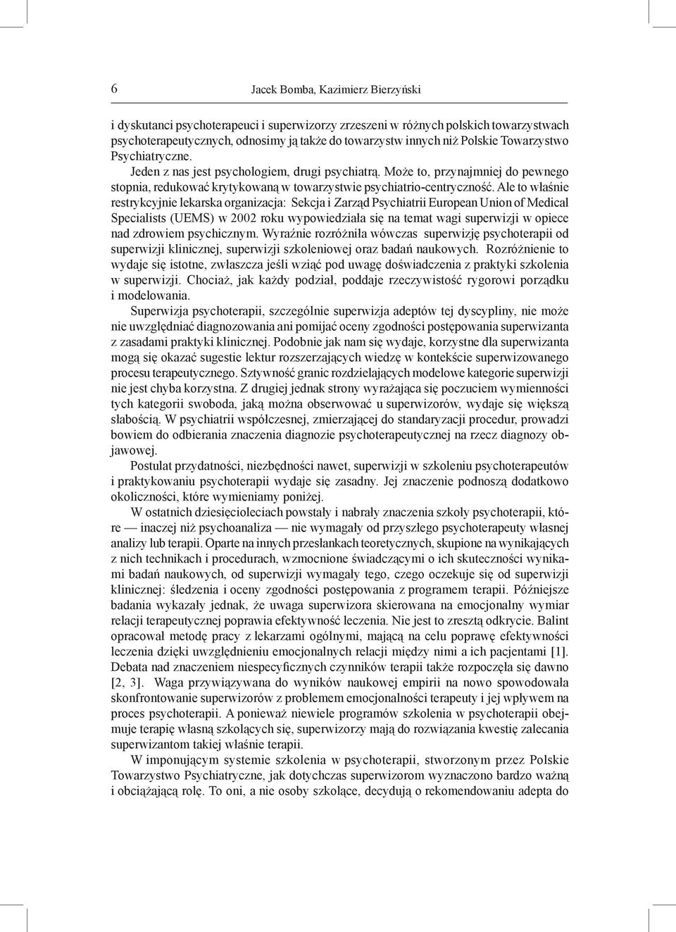 Ale to właśnie restrykcyjnie lekarska organizacja: Sekcja i Zarząd Psychiatrii European Union of Medical Specialists (UEMS) w 2002 roku wypowiedziała się na temat wagi superwizji w opiece nad