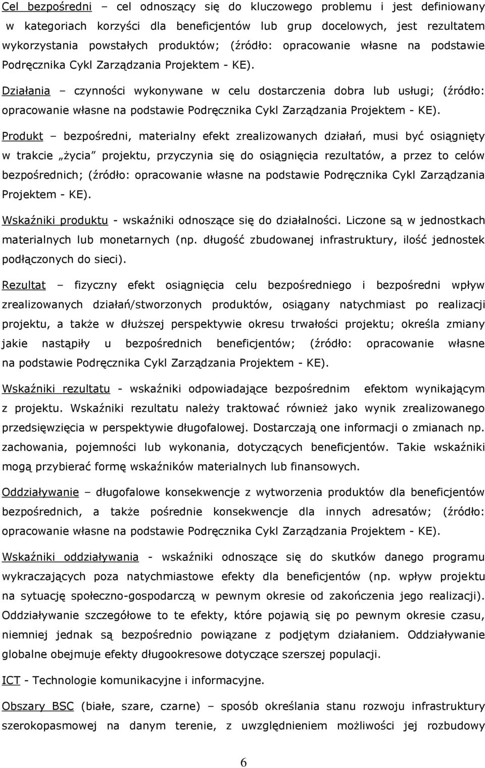 Działania czynności wykonywane w celu dostarczenia dobra lub usługi; (źródło:  Produkt bezpośredni, materialny efekt zrealizowanych działań, musi być osiągnięty w trakcie życia projektu, przyczynia
