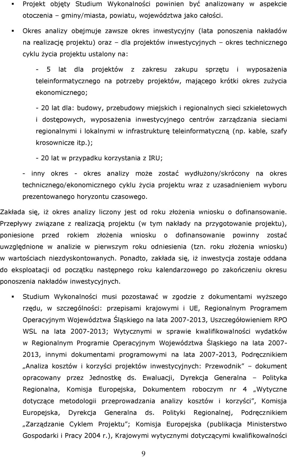 projektów z zakresu zakupu sprzętu i wyposażenia teleinformatycznego na potrzeby projektów, mającego krótki okres zużycia ekonomicznego; - 20 lat dla: budowy, przebudowy miejskich i regionalnych
