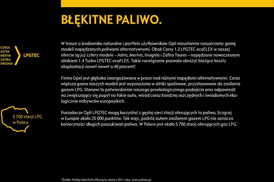 Takie rozwiązanie pozwala obniżyć bieżące koszty eksploatacji nawet nawet o 40 procent! Firma Opel jest głęboko zaangażowana w prace nad różnymi napędami alternatywnymi.