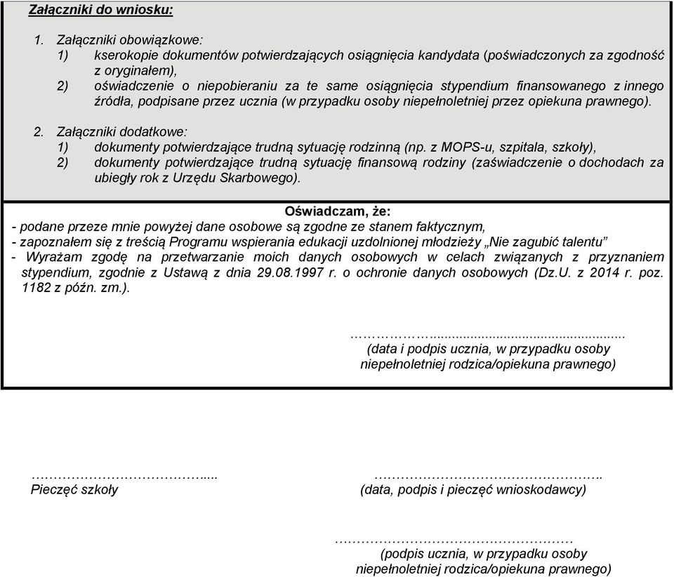 finansowanego z innego źródła, podpisane przez ucznia (w przypadku osoby niepełnoletniej przez opiekuna prawnego). 2. Załączniki dodatkowe: 1) dokumenty potwierdzające trudną sytuację rodzinną (np.