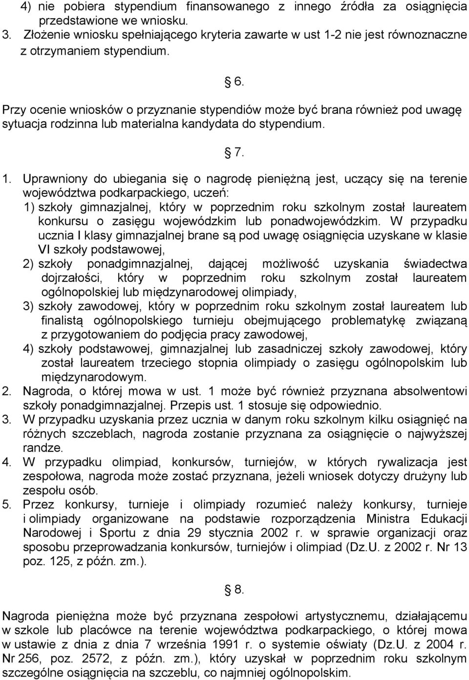 Przy ocenie wniosków o przyznanie stypendiów może być brana również pod uwagę sytuacja rodzinna lub materialna kandydata do stypendium. 7. 1.