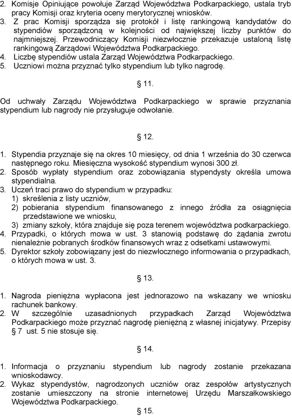 Przewodniczący Komisji niezwłocznie przekazuje ustaloną listę rankingową Zarządowi Województwa Podkarpackiego. 4. Liczbę stypendiów ustala Zarząd Województwa Podkarpackiego. 5.
