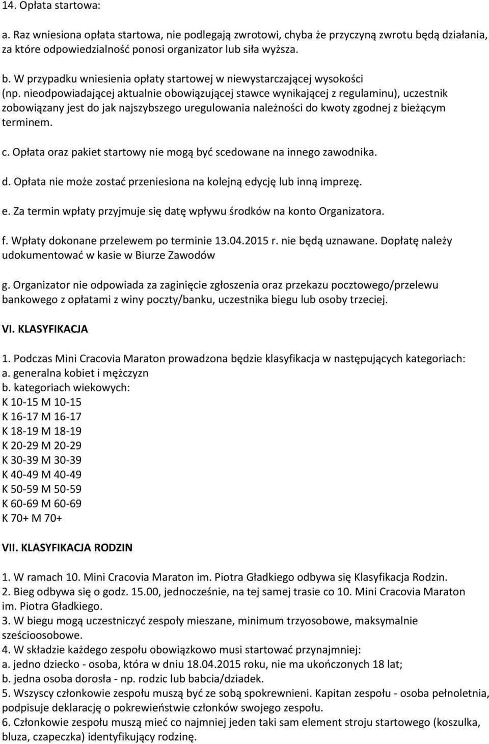 Opłata oraz pakiet startowy nie mogą być scedowane na innego zawodnika. d. Opłata nie może zostać przeniesiona na kolejną edycję lub inną imprezę. e. Za termin wpłaty przyjmuje się datę wpływu środków na konto Organizatora.