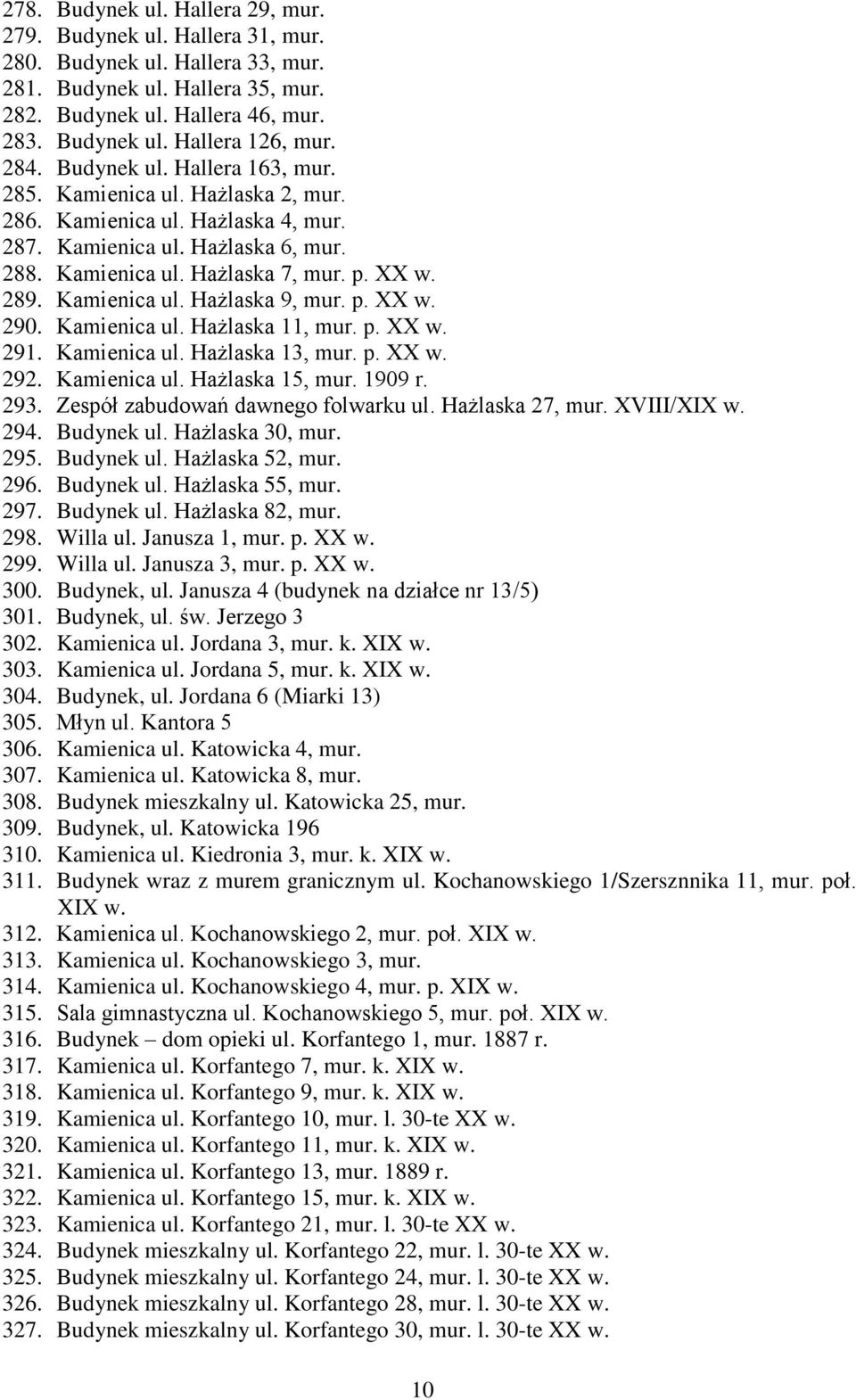 Kamienica ul. Hażlaska 9, mur. p. XX w. 290. Kamienica ul. Hażlaska 11, mur. p. XX w. 291. Kamienica ul. Hażlaska 13, mur. p. XX w. 292. Kamienica ul. Hażlaska 15, mur. 1909 r. 293.