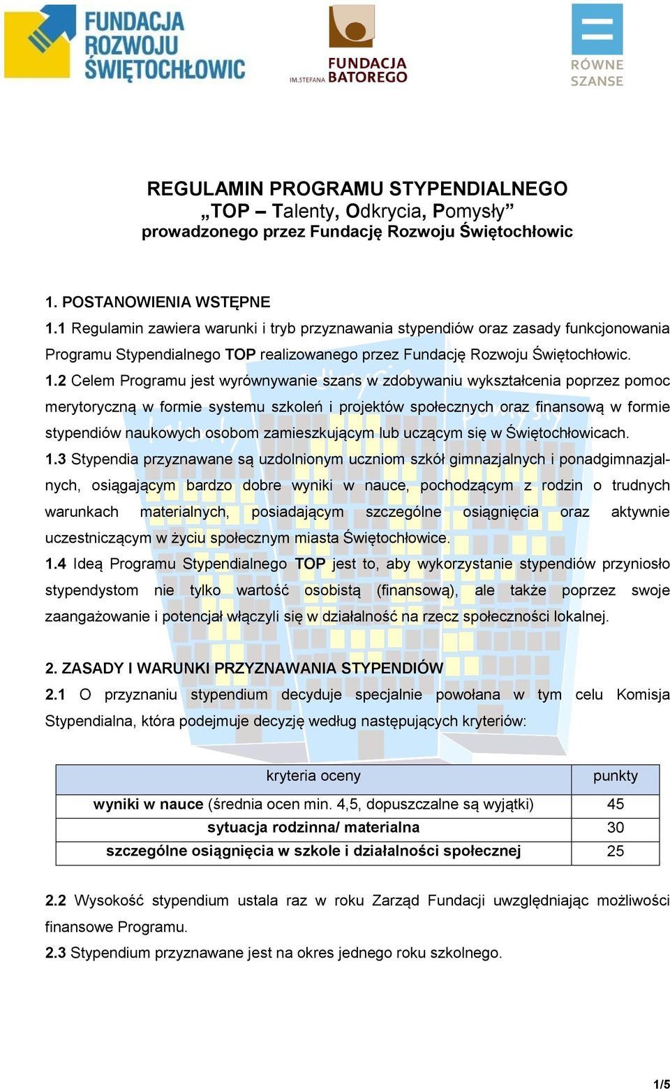 2 Celem Programu jest wyrównywanie szans w zdobywaniu wykształcenia poprzez pomoc merytoryczną w formie systemu szkoleń i projektów społecznych oraz finansową w formie stypendiów naukowych osobom