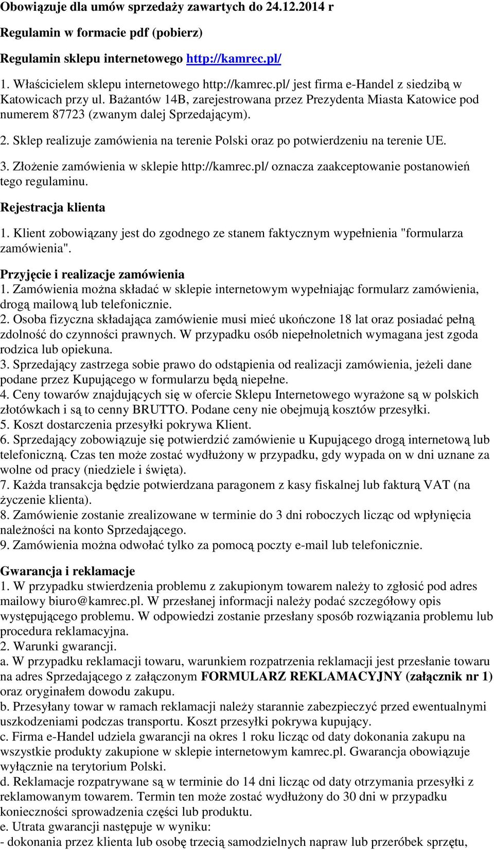 Sklep realizuje zamówienia na terenie Polski oraz po potwierdzeniu na terenie UE. 3. Złożenie zamówienia w sklepie http://kamrec.pl/ oznacza zaakceptowanie postanowień tego regulaminu.