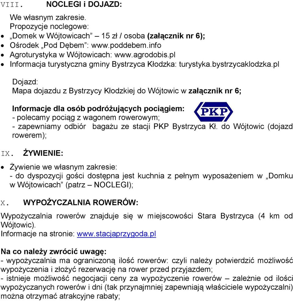 Dojazd: Mapa dojazdu z Bystrzycy Kłodzkiej do Wójtowic w załącznik nr 6; Informacje dla osób podróżujących pociągiem: - polecamy pociąg z wagonem rowerowym; - zapewniamy odbiór bagażu ze stacji PKP