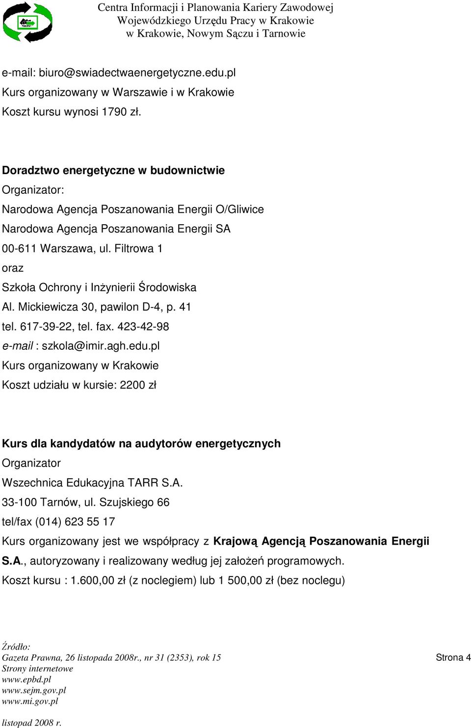 Filtrowa 1 oraz Szkoła Ochrony i InŜynierii Środowiska Al. Mickiewicza 30, pawilon D-4, p. 41 tel. 617-39-22, tel. fax. 423-42-98 e-mail : szkola@imir.agh.edu.