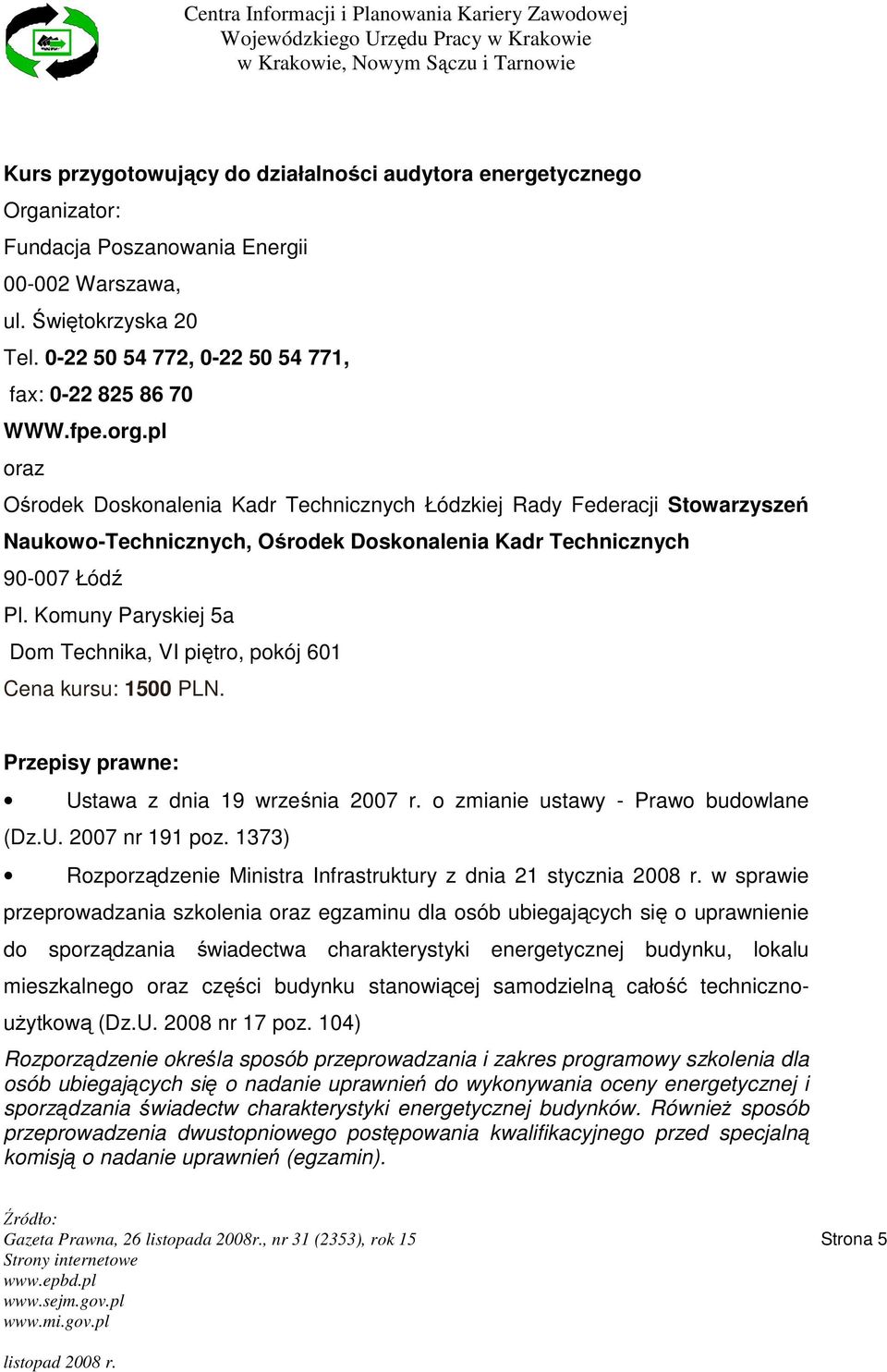 Komuny Paryskiej 5a Dom Technika, VI piętro, pokój 601 Cena kursu: 1500 PLN. Przepisy prawne: Ustawa z dnia 19 września 2007 r. o zmianie ustawy - Prawo budowlane (Dz.U. 2007 nr 191 poz.