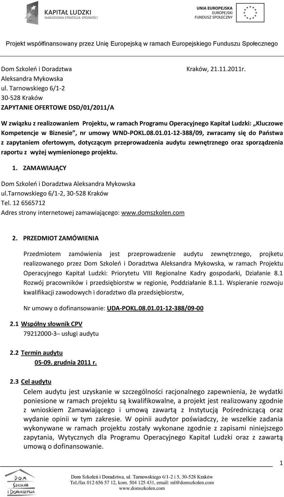 01-12-388/09, zwracamy się do Państwa z zapytaniem ofertowym, dotyczącym przeprowadzenia audytu zewnętrznego oraz sporządzenia raportu z wyżej wymienionego projektu. 1.