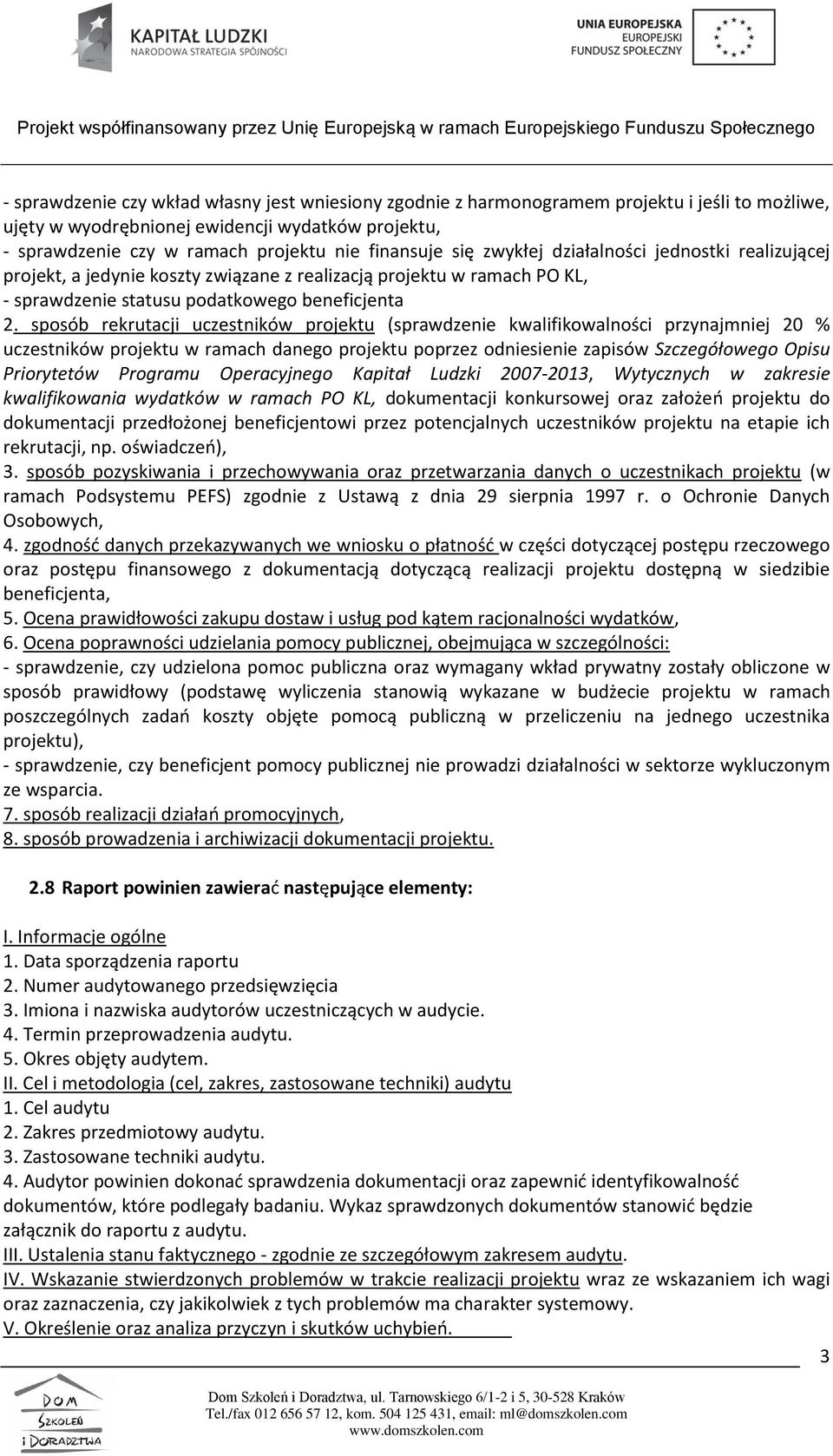 sposób rekrutacji uczestników projektu (sprawdzenie kwalifikowalności przynajmniej 20 % uczestników projektu w ramach danego projektu poprzez odniesienie zapisów Szczegółowego Opisu Priorytetów