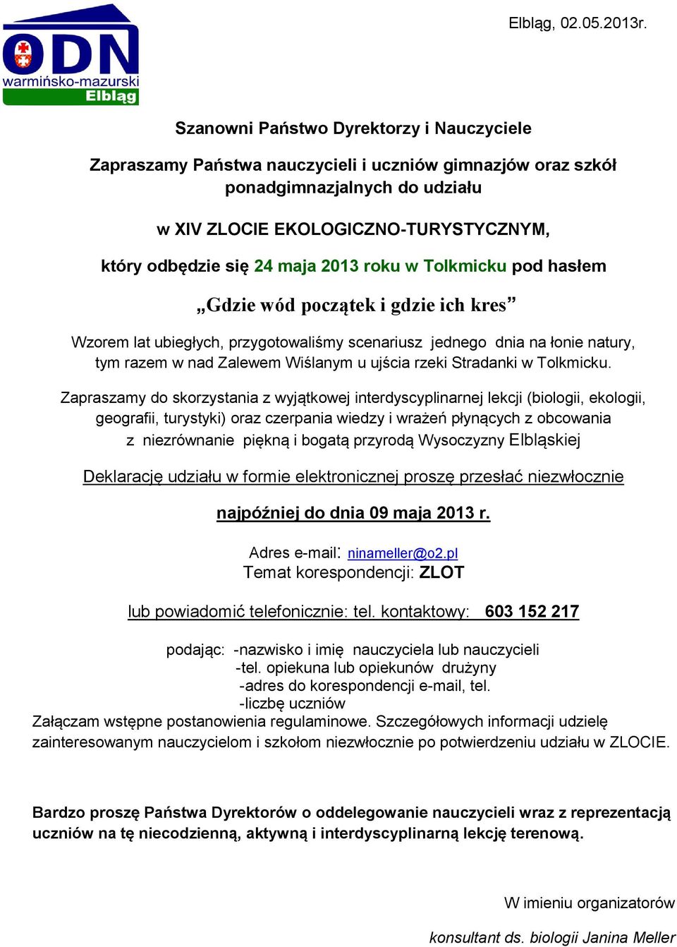 2013 roku w Tolkmicku pod hasłem Gdzie wód początek i gdzie ich kres Wzorem lat ubiegłych, przygotowaliśmy scenariusz jednego dnia na łonie natury, tym razem w nad Zalewem Wiślanym u ujścia rzeki