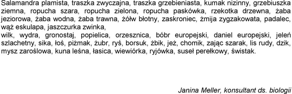 wydra, gronostaj, popielica, orzesznica, bóbr europejski, daniel europejski, jeleń szlachetny, sika, łoś, piżmak, żubr, ryś, borsuk, żbik, jeż,