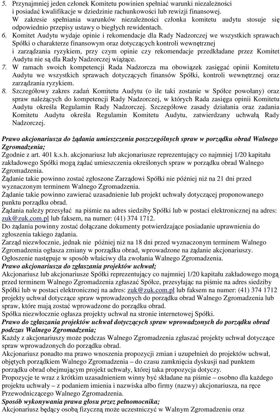 Komitet Audytu wydaje opinie i rekomendacje dla Rady Nadzorczej we wszystkich sprawach Spółki o charakterze finansowym oraz dotyczących kontroli wewnętrznej i zarządzania ryzykiem, przy czym opinie