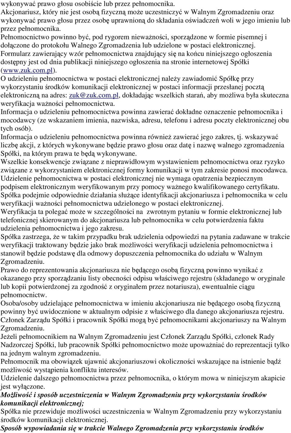 pełnomocnika. Pełnomocnictwo powinno być, pod rygorem nieważności, sporządzone w formie pisemnej i dołączone do protokołu Walnego Zgromadzenia lub udzielone w postaci elektronicznej.