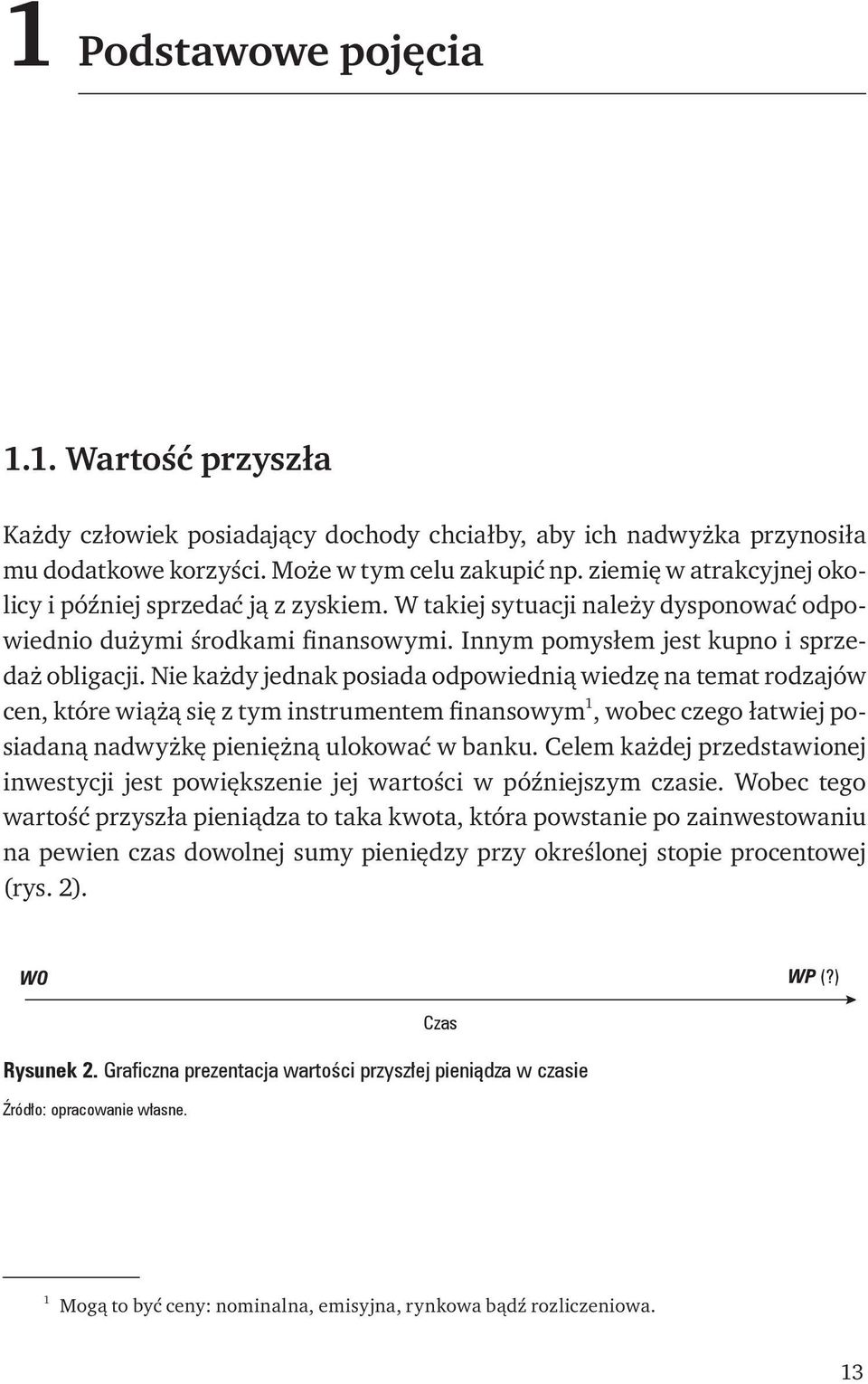 Nie każdy jednak posiada odpowiednią wiedzę na temat rodzajów cen, które wiążą się z tym instrumentem finansowym 1, wobec czego łatwiej posiadaną nadwyżkę pieniężną ulokować w banku.