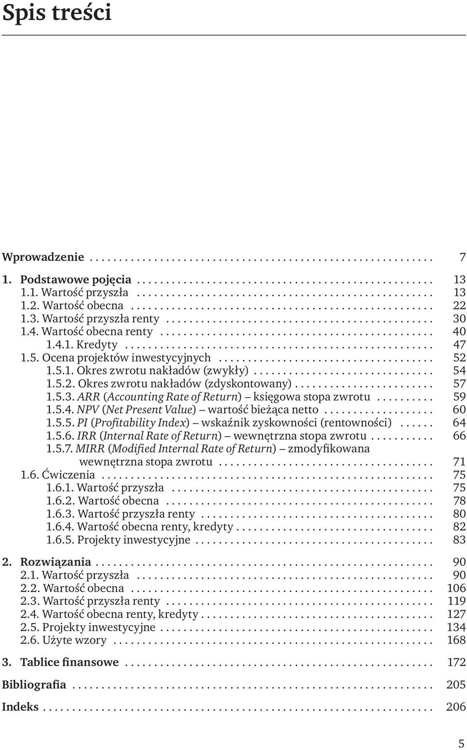 5.1. Okres zwrotu nakładów (zwykły)... 54 1.5.2. Okres zwrotu nakładów (zdyskontowany)........................ 57 1.5.3. ARR (Accounting Rate of Return) księgowa stopa zwrotu.......... 59 1.5.4. NPV (Net Present Value) wartość bieżąca netto.
