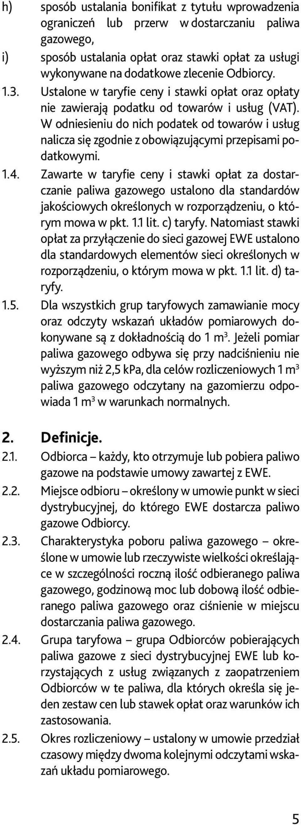 W odniesieniu do nich podatek od towarów i usług nalicza się zgodnie z obowiązującymi przepisami podatkowymi. 1.4.