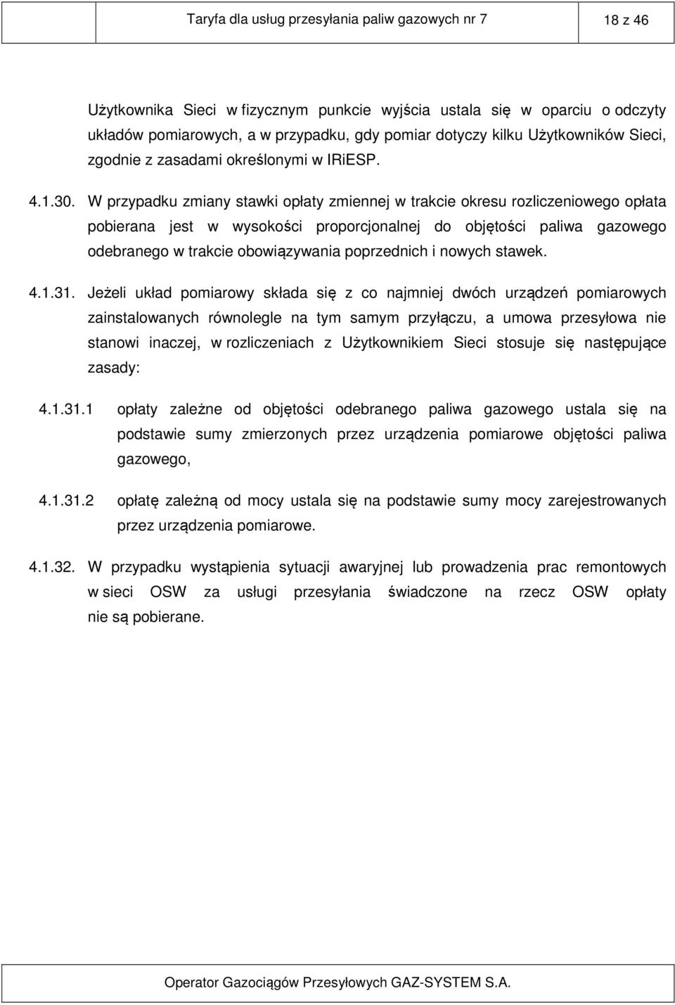 W przypadku zmiany stawki opłaty zmiennej w trakcie okresu rozliczeniowego opłata pobierana jest w wysokości proporcjonalnej do objętości paliwa gazowego odebranego w trakcie obowiązywania