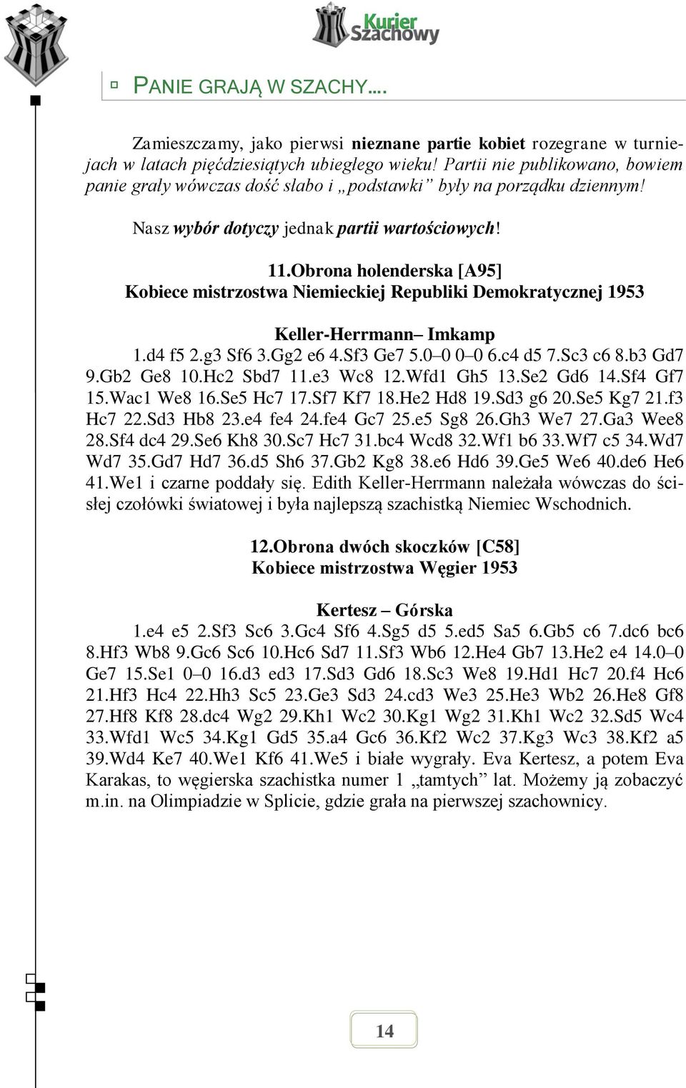 Obrona holenderska [A95] Kobiece mistrzostwa Niemieckiej Republiki Demokratycznej 1953 Keller-Herrmann Imkamp 1.d4 f5 2.g3 Sf6 3.Gg2 e6 4.Sf3 Ge7 5.0 0 0 0 6.c4 d5 7.Sc3 c6 8.b3 Gd7 9.Gb2 Ge8 10.