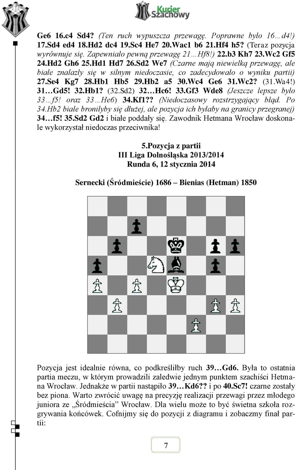 Wc2? (31.Wa4!) 31 Gd5! 32.Hb1? (32.Sd2) 32 Hc6! 33.Gf3 Wde8 (Jeszcze lepsze było 33 f5! oraz 33 He6) 34.Kf1?? (Niedoczasowy rozstrzygający błąd. Po 34.