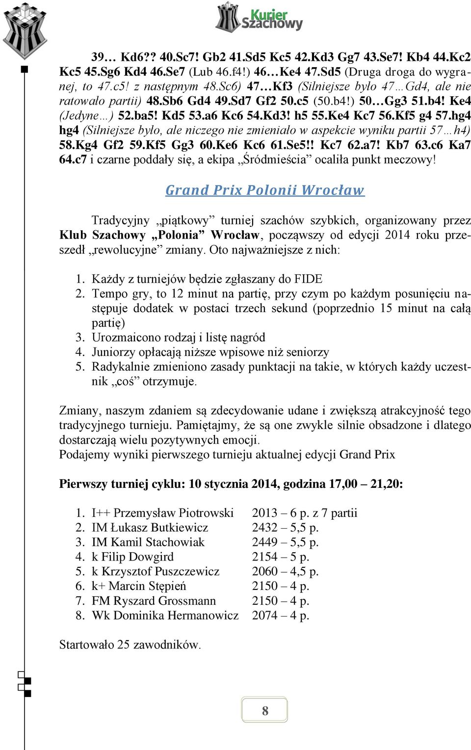 hg4 hg4 (Silniejsze było, ale niczego nie zmieniało w aspekcie wyniku partii 57 h4) 58.Kg4 Gf2 59.Kf5 Gg3 60.Ke6 Kc6 61.Se5!! Kc7 62.a7! Kb7 63.c6 Ka7 64.