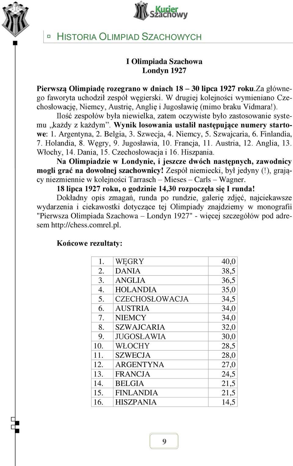 Wynik losowania ustalił następujące numery startowe: 1. Argentyna, 2. Belgia, 3. Szwecja, 4. Niemcy, 5. Szwajcaria, 6. Finlandia, 7. Holandia, 8. Węgry, 9. Jugosławia, 10. Francja, 11. Austria, 12.