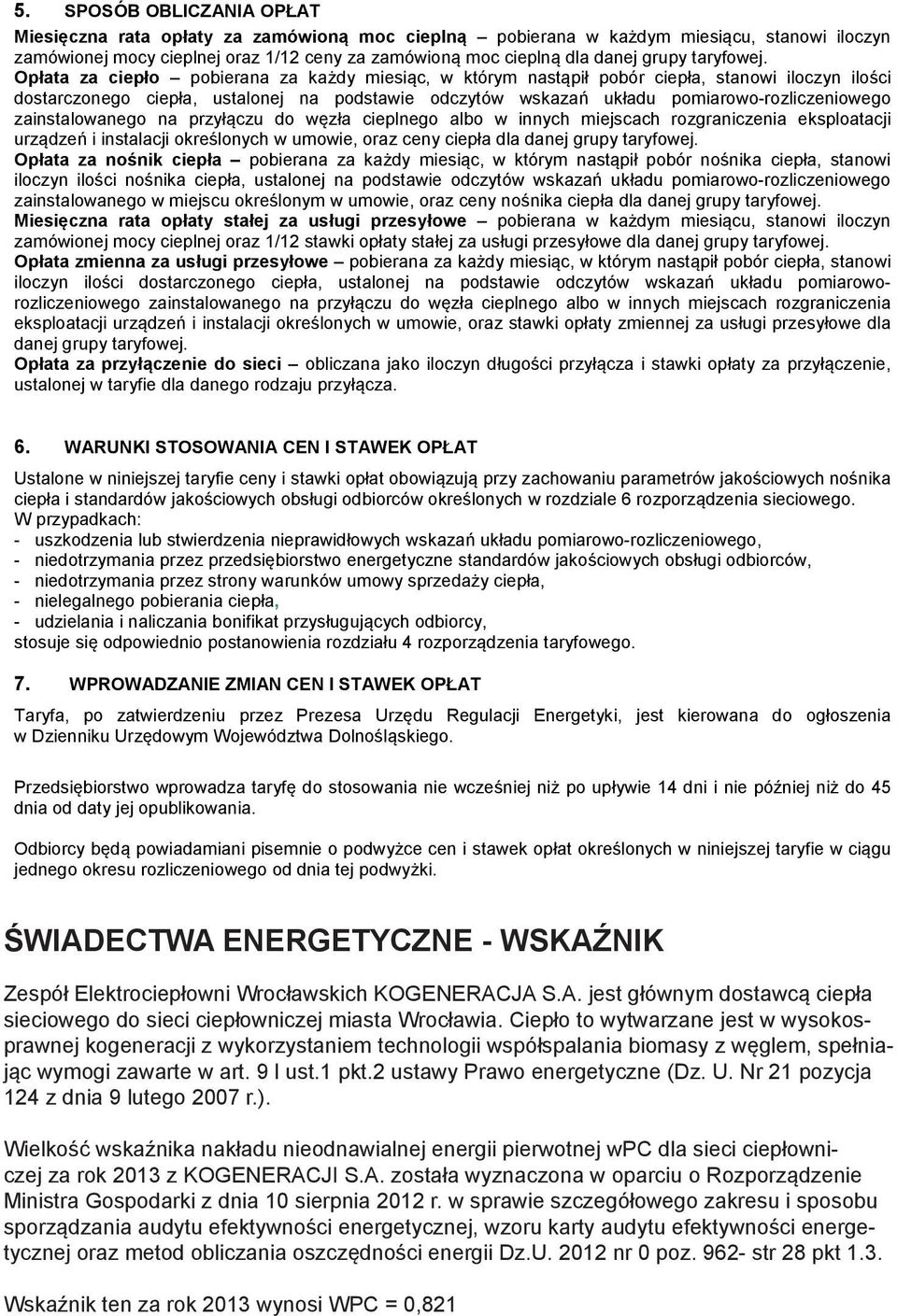 Opłata za ciepło pobierana za każdy miesiąc, w którym nastąpił pobór ciepła, stanowi iloczyn ilości dostarczonego ciepła, ustalonej na podstawie odczytów wskazań układu pomiarowo-rozliczeniowego