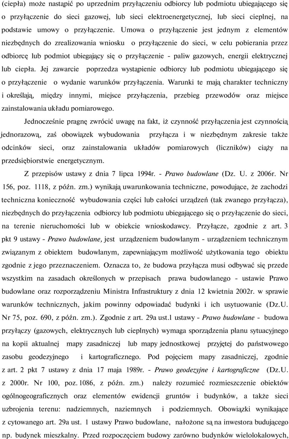 Umowa o przyłączenie jest jednym z elementów niezbędnych do zrealizowania wniosku o przyłączenie do sieci, w celu pobierania przez odbiorcę lub podmiot ubiegający się o przyłączenie - paliw gazowych,