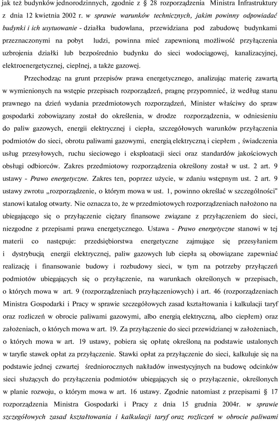 możliwość przyłączenia uzbrojenia działki lub bezpośrednio budynku do sieci wodociągowej, kanalizacyjnej, elektroenergetycznej, cieplnej, a także gazowej.