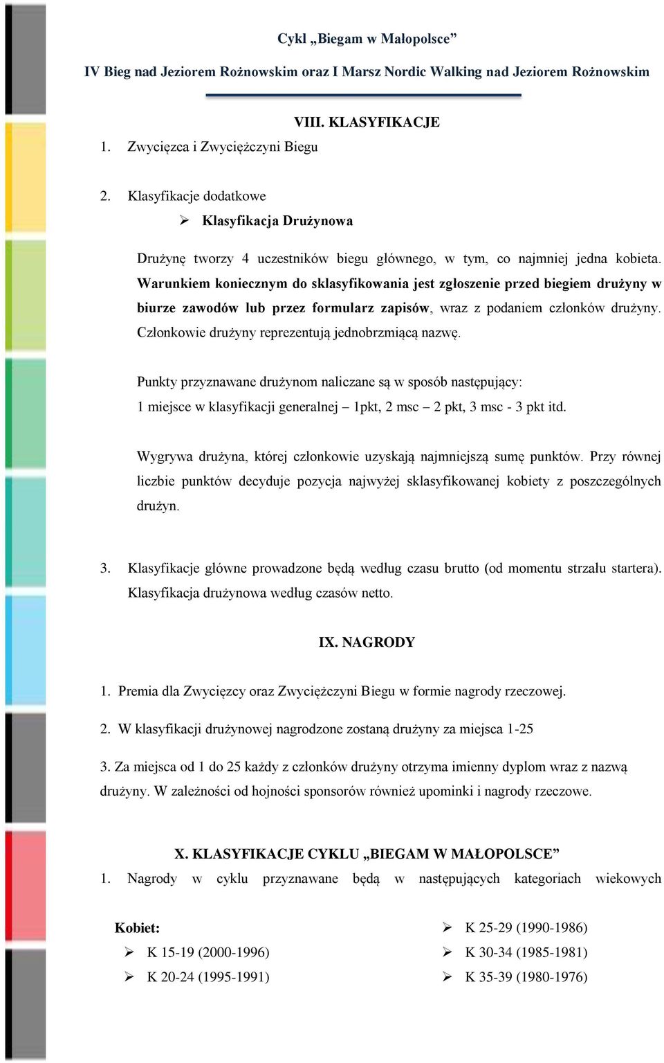 Członkowie drużyny reprezentują jednobrzmiącą nazwę. Punkty przyznawane drużynom naliczane są w sposób następujący: 1 miejsce w klasyfikacji generalnej 1pkt, 2 msc 2 pkt, 3 msc - 3 pkt itd.